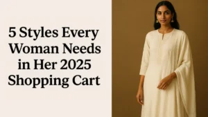 5 Styles Every Woman Needs in Her 2025 Shopping Cart
