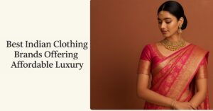 Best Indian Clothing Brands Offering Affordable Luxury