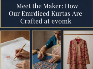 Meet the Maker: How Our Embroidered Kurtas Are Crafted at evomk